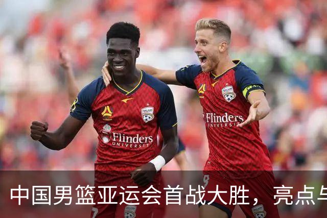中国男篮亚运会首战大胜，亮点与挑战并存