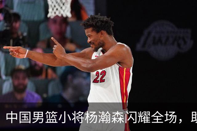 中国男篮小将杨瀚森闪耀全场，助队惊险取胜