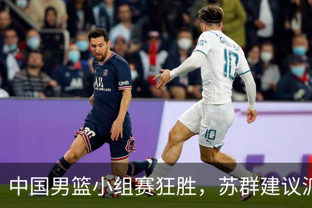 中国男篮小组赛狂胜，苏群建议派青年队参加亚运