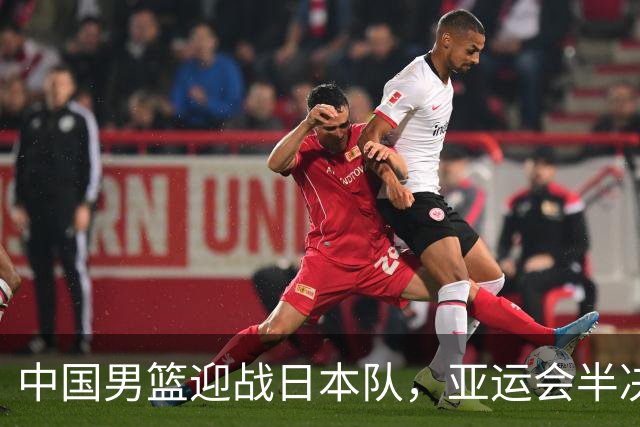 中国男篮迎战日本队，亚运会半决赛能否突围？