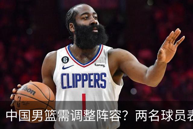 中国男篮需调整阵容？两名球员表现备受质疑