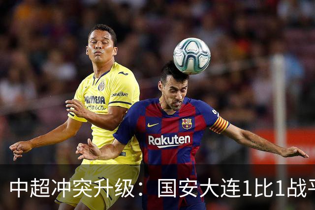 中超冲突升级：国安大连1比1战平，场边推搡引两张红牌