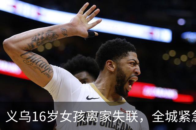 义乌16岁女孩离家失联，全城紧急寻找
