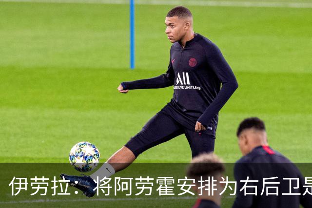 伊劳拉：将阿劳霍安排为右后卫是为了应对对手传中的威胁