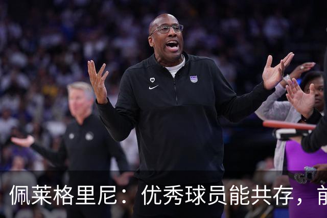 佩莱格里尼：优秀球员能共存，前锋搭档可期