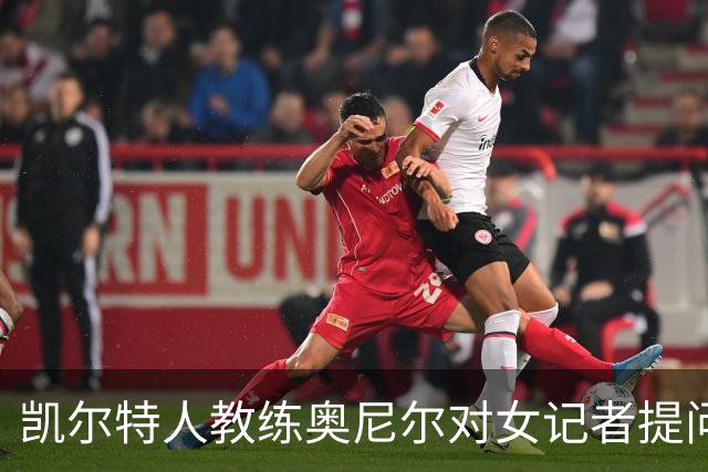 凯尔特人教练奥尼尔对女记者提问的态度引发争议