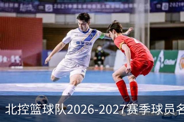 北控篮球队2026-2027赛季球员名单公布：新老面孔齐聚