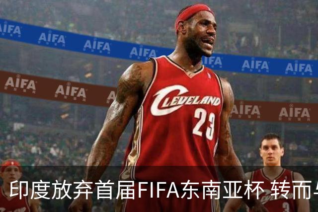印度放弃首届FIFA东南亚杯 转而与巴西热身