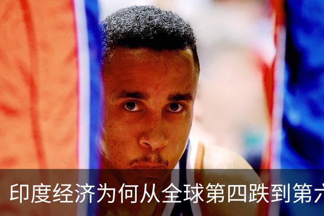 印度经济为何从全球第四跌到第六？