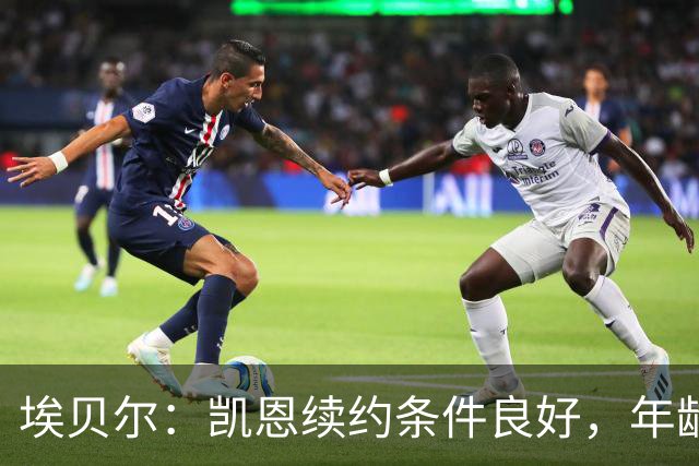 埃贝尔：凯恩续约条件良好，年龄并非障碍
