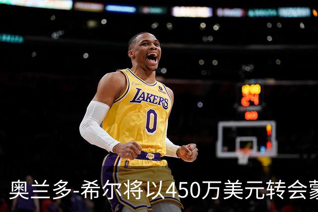 奥兰多-希尔将以450万美元转会蒙扎