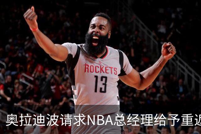 奥拉迪波请求NBA总经理给予重返机会