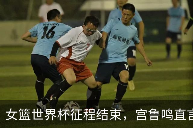 女篮世界杯征程结束，宫鲁鸣直言输球真相与未来挑战