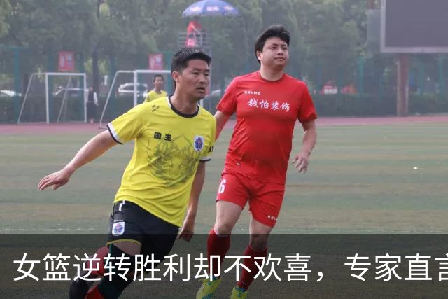 女篮逆转胜利却不欢喜，专家直言揭示根本问题