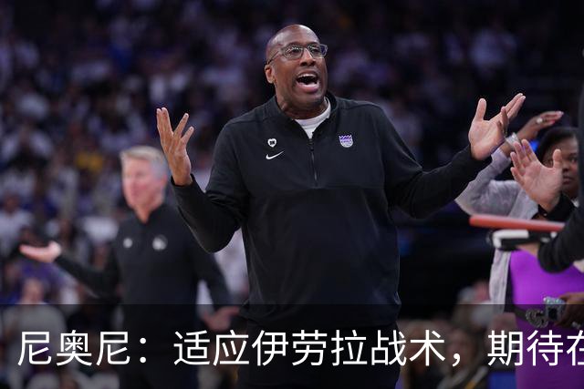 尼奥尼：适应伊劳拉战术，期待在中场得到更多锻炼