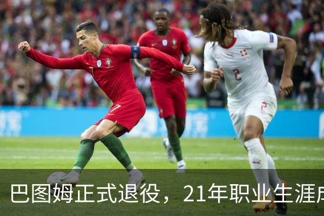 巴图姆正式退役，21年职业生涯成就获得官方祝福