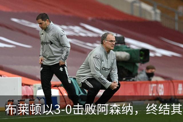 布莱顿以3-0击败阿森纳，终结其七连胜纪录