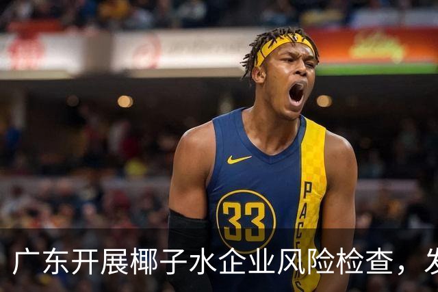 广东开展椰子水企业风险检查，发现多家问题企业
