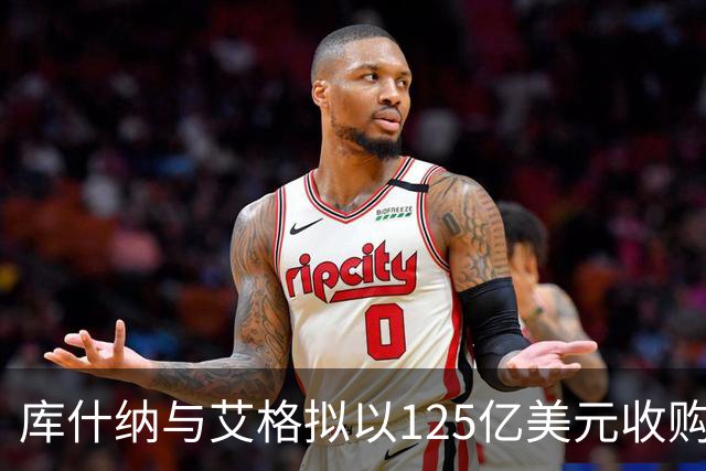 库什纳与艾格拟以125亿美元收购洛杉矶湖人
