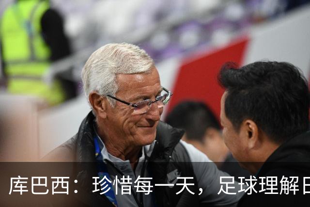 库巴西：珍惜每一天，足球理解日益深刻