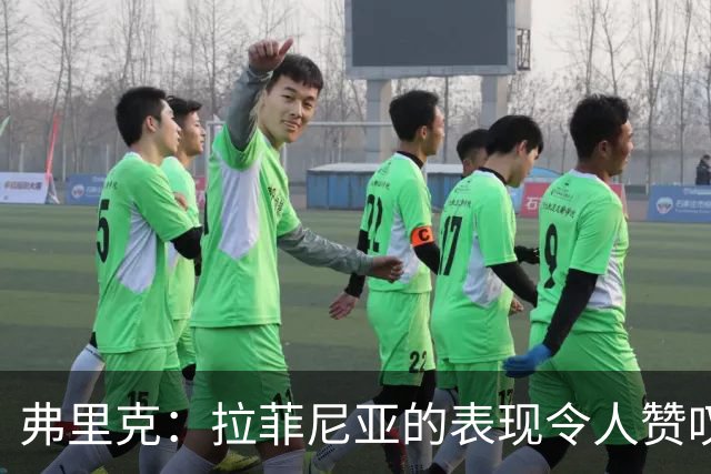 弗里克：拉菲尼亚的表现令人赞叹，早已不再意外