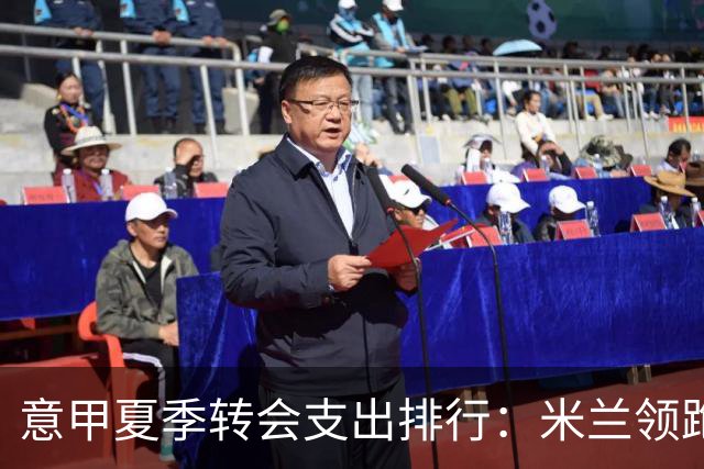 意甲夏季转会支出排行：米兰领跑，国米第五