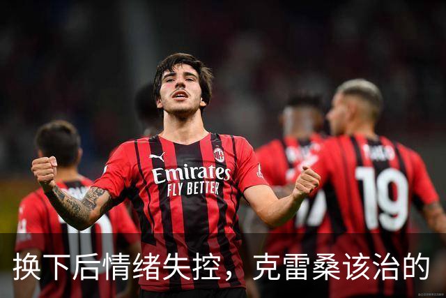 换下后情绪失控，克雷桑该治的“耍大牌”毛病