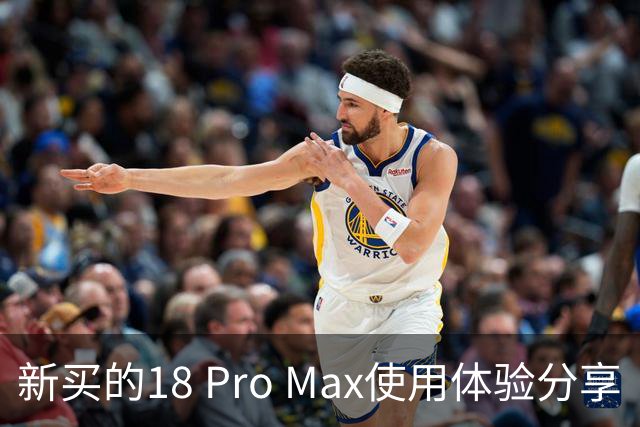 新买的18 Pro Max使用体验分享