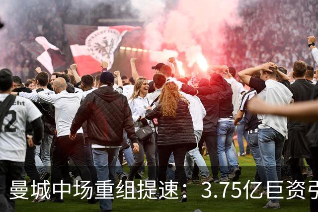 曼城中场重组提速：3.75亿巨资引援在即