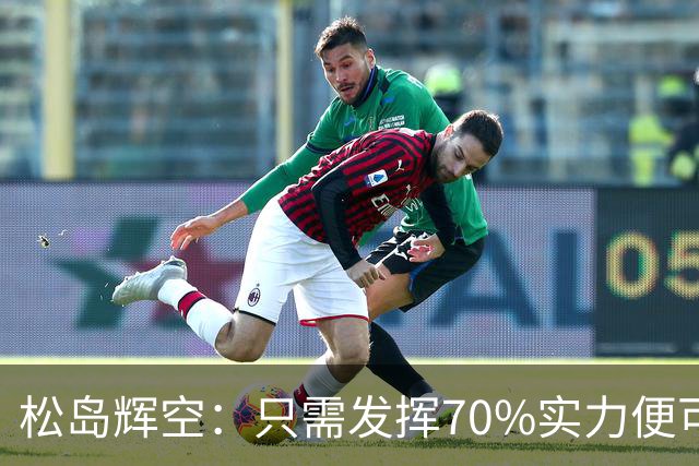 松岛辉空：只需发挥70%实力便可与中国队竞争