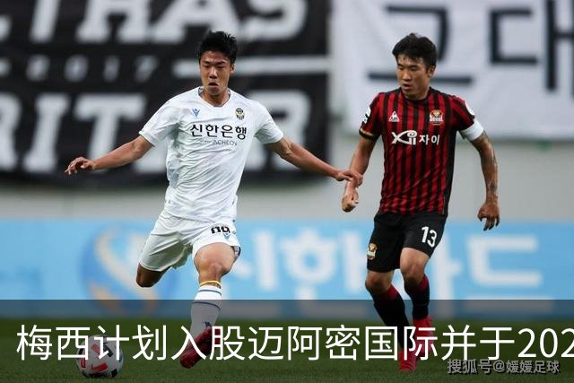 梅西计划入股迈阿密国际并于2023年加盟