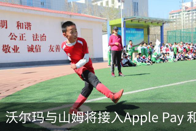 沃尔玛与山姆将接入Apple Pay 和 Google Pay