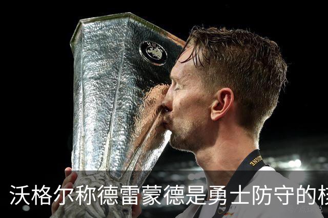 沃格尔称德雷蒙德是勇士防守的核心，拥有他是巨大财富