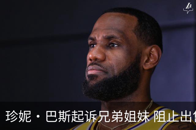 珍妮·巴斯起诉兄弟姐妹 阻止出售湖人剩余股份保家族掌控