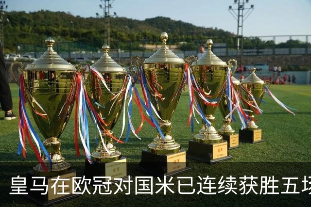 皇马在欧冠对国米已连续获胜五场