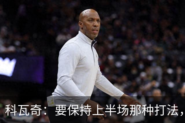 科瓦奇：要保持上半场那种打法，康斯坦泰利亚斯伤情令人担忧