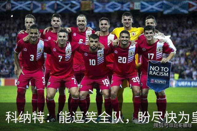 科纳特：能逗笑全队，盼尽快为皇马出战