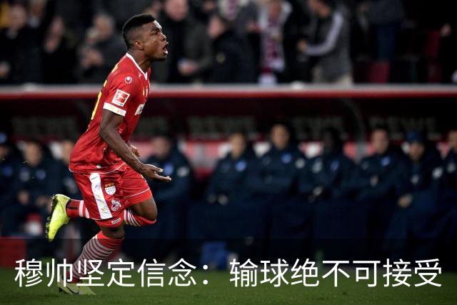 穆帅坚定信念：输球绝不可接受