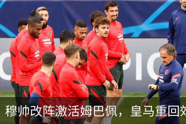 穆帅改阵激活姆巴佩，皇马重回效率模式