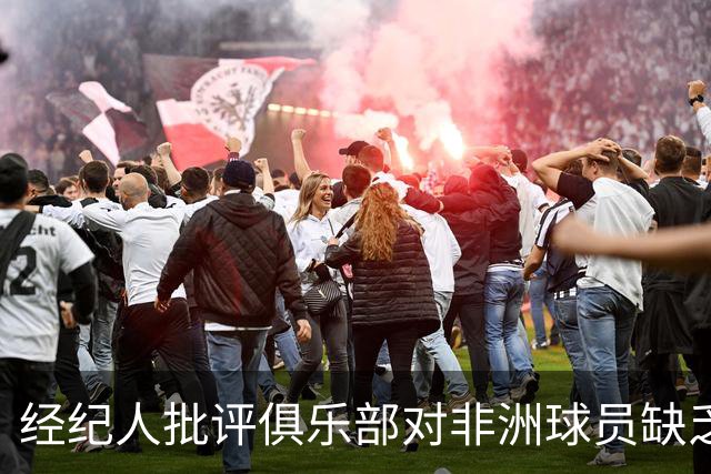 经纪人批评俱乐部对非洲球员缺乏尊重