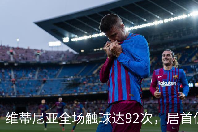 维蒂尼亚全场触球达92次，居首位