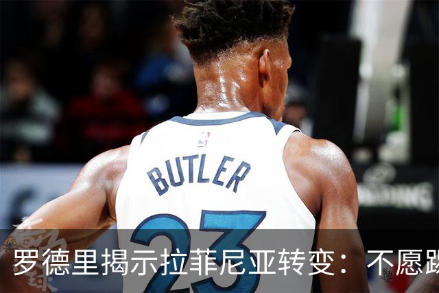 罗德里揭示拉菲尼亚转变：不愿踢中锋却如今火力全开