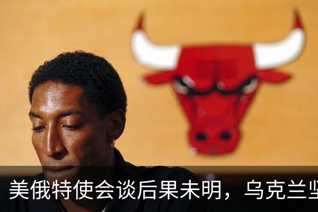 美俄特使会谈后果未明，乌克兰坚持领土主权