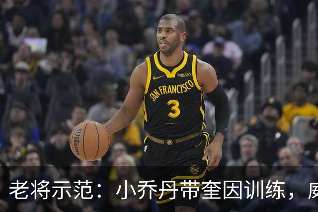 老将示范：小乔丹带奎因训练，威少也入镜