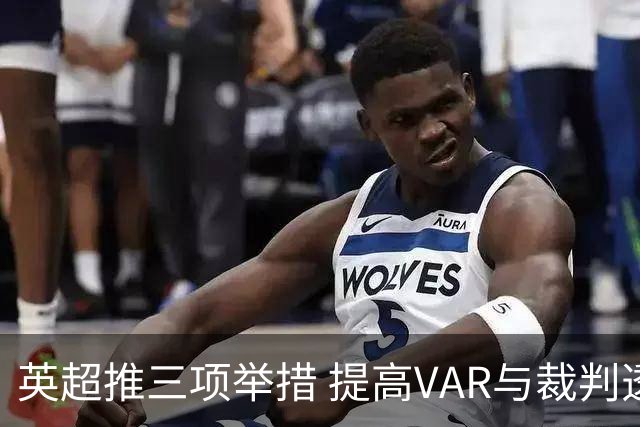 英超推三项举措 提高VAR与裁判透明度