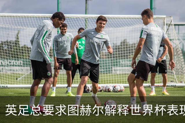 英足总要求图赫尔解释世界杯表现及球员选择争议