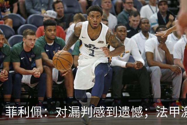 菲利佩：对漏判感到遗憾；法甲激烈竞争不容忽视