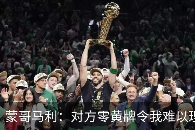 蒙哥马利：对方零黄牌令我难以理解