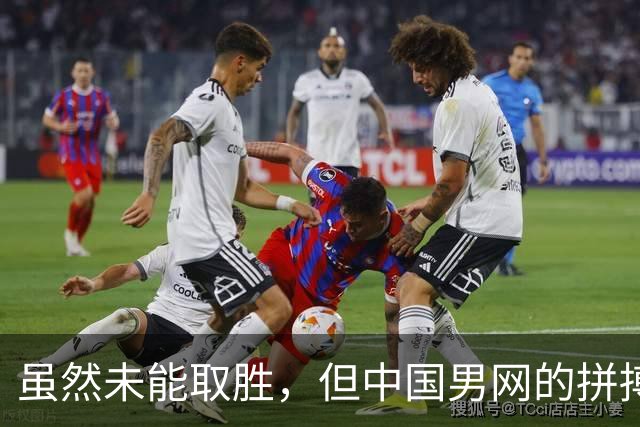 虽然未能取胜，但中国男网的拼搏精神令人动容