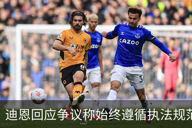 迪恩回应争议称始终遵循执法规范